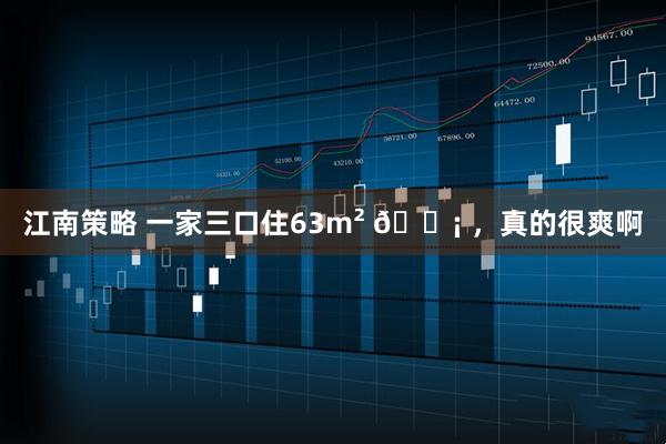 江南策略 一家三口住63m² 🏡 ，真的很爽啊