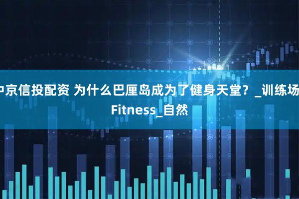 中京信投配资 为什么巴厘岛成为了健身天堂？_训练场_Fitness_自然